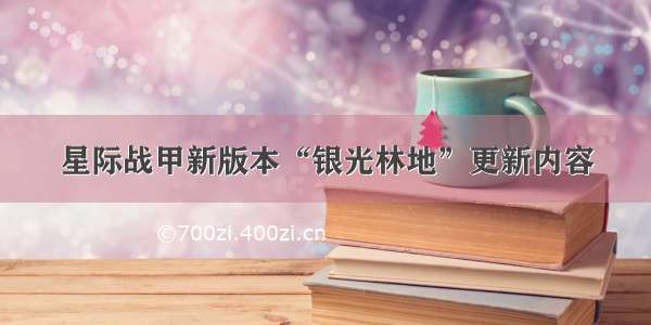 星际战甲新版本“银光林地”更新内容