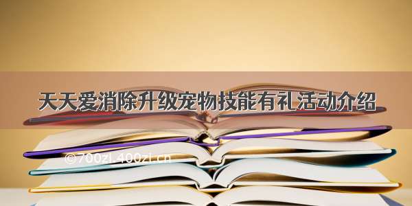 天天爱消除升级宠物技能有礼活动介绍