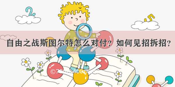 自由之战斯图尔特怎么对付？如何见招拆招？