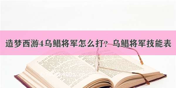 造梦西游4乌鲳将军怎么打？乌鲳将军技能表