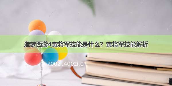 造梦西游4寅将军技能是什么？寅将军技能解析