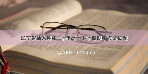 辽宁省师大附中-学年高一下学期期中考试试题