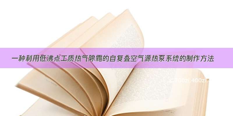 一种利用低沸点工质热气除霜的自复叠空气源热泵系统的制作方法