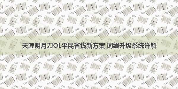 天涯明月刀OL平民省钱新方案 词缀升级系统详解