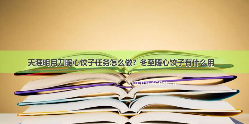 天涯明月刀暖心饺子任务怎么做？冬至暖心饺子有什么用