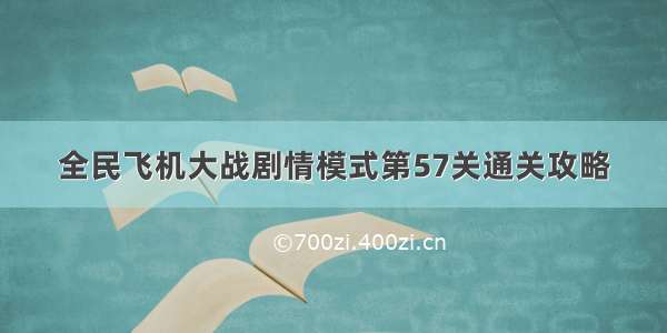 全民飞机大战剧情模式第57关通关攻略