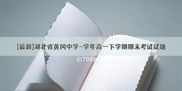 [最新]湖北省黄冈中学-学年高一下学期期末考试试题