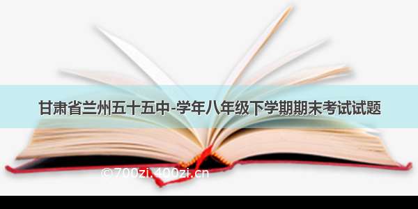 甘肃省兰州五十五中-学年八年级下学期期末考试试题