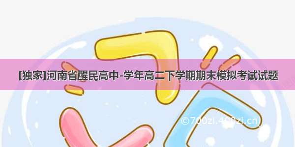 [独家]河南省醒民高中-学年高二下学期期末模拟考试试题