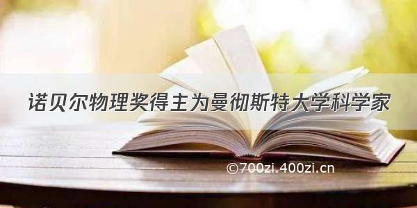 诺贝尔物理奖得主为曼彻斯特大学科学家