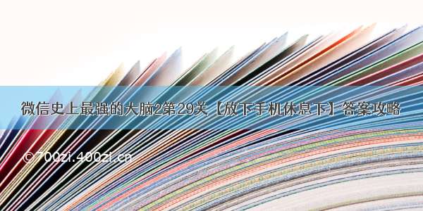 微信史上最强的大脑2第29关【放下手机休息下】答案攻略