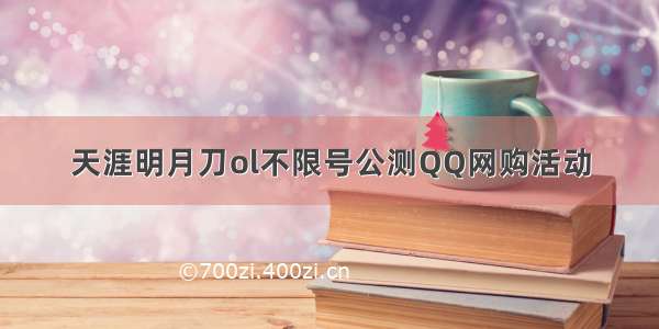 天涯明月刀ol不限号公测QQ网购活动