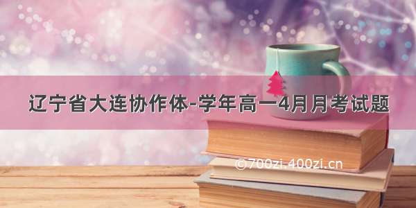 辽宁省大连协作体-学年高一4月月考试题