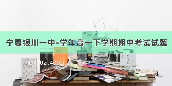 宁夏银川一中-学年高一下学期期中考试试题