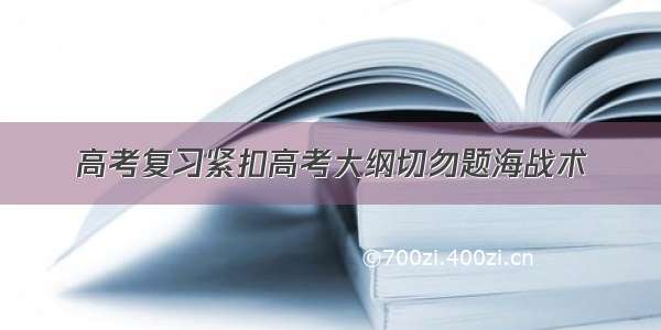 高考复习紧扣高考大纲切勿题海战术