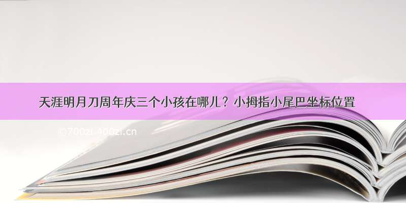 天涯明月刀周年庆三个小孩在哪儿？小拇指小尾巴坐标位置