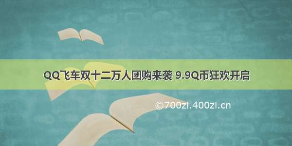 QQ飞车双十二万人团购来袭 9.9Q币狂欢开启