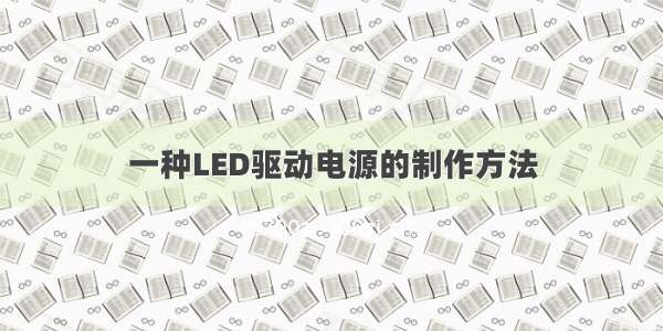 一种LED驱动电源的制作方法