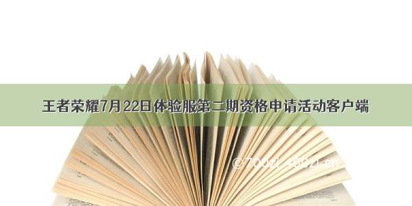 王者荣耀7月22日体验服第二期资格申请活动客户端