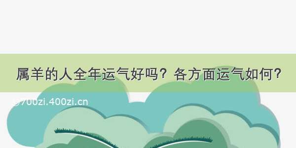 属羊的人全年运气好吗？各方面运气如何？