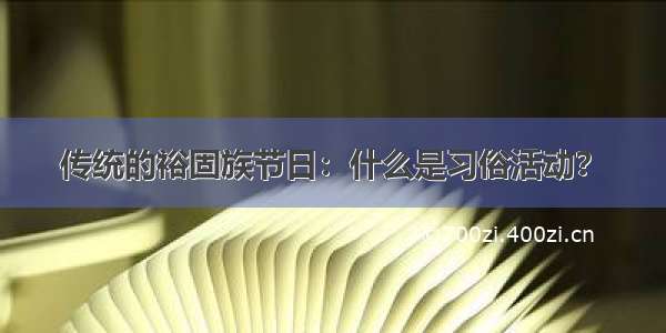 传统的裕固族节日：什么是习俗活动？　