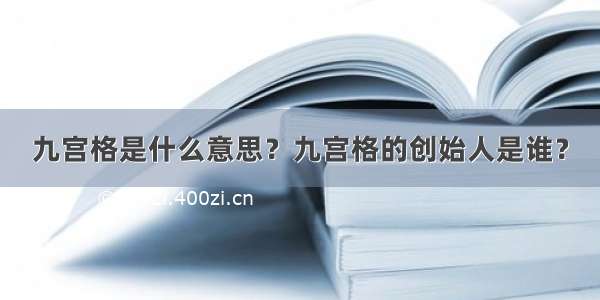 九宫格是什么意思？九宫格的创始人是谁？