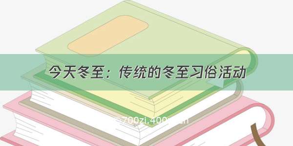 今天冬至：传统的冬至习俗活动