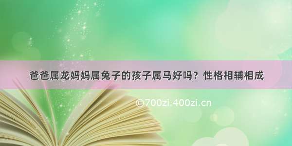 爸爸属龙妈妈属兔子的孩子属马好吗？性格相辅相成