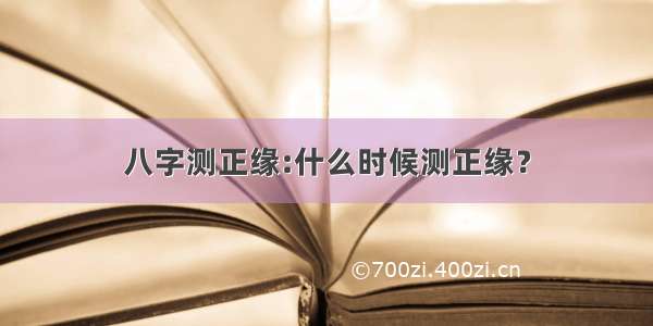 八字测正缘:什么时候测正缘？