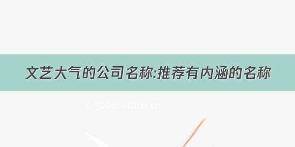 文艺大气的公司名称:推荐有内涵的名称