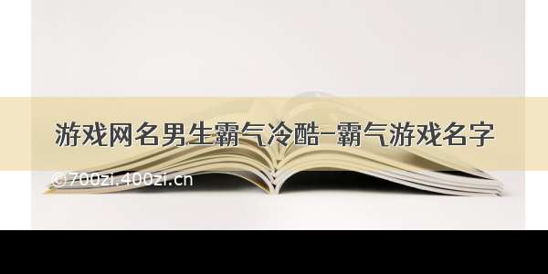 游戏网名男生霸气冷酷-霸气游戏名字