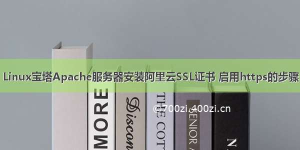 Linux宝塔Apache服务器安装阿里云SSL证书 启用https的步骤