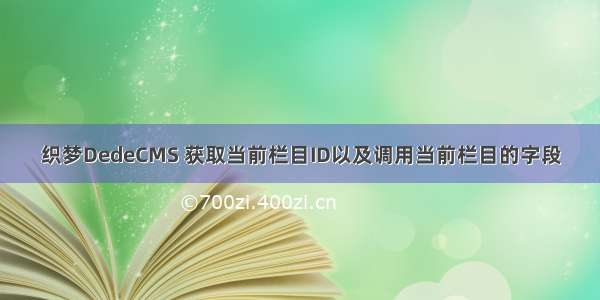 织梦DedeCMS 获取当前栏目ID以及调用当前栏目的字段