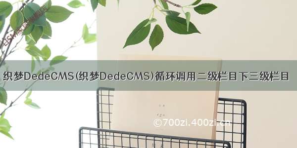 织梦DedeCMS(织梦DedeCMS)循环调用二级栏目下三级栏目