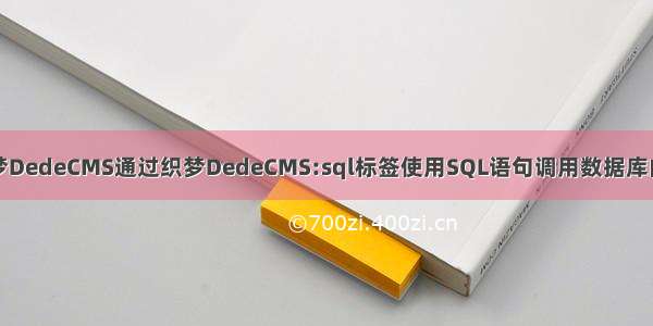 织梦DedeCMS通过织梦DedeCMS:sql标签使用SQL语句调用数据库内容