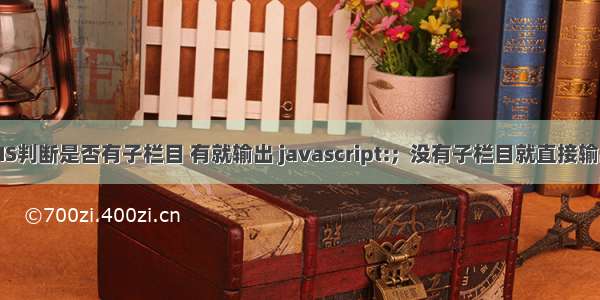 织梦DedeCMS判断是否有子栏目 有就输出 javascript:;  没有子栏目就直接输出超链接地址