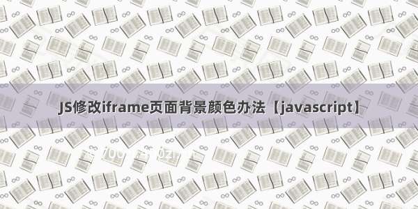 JS修改iframe页面背景颜色办法【javascript】