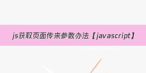 js获取页面传来参数办法【javascript】