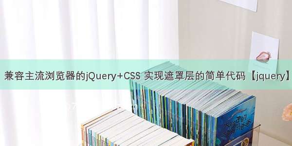 兼容主流浏览器的jQuery+CSS 实现遮罩层的简单代码【jquery】