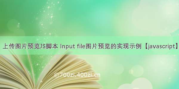 上传图片预览JS脚本 Input file图片预览的实现示例【javascript】