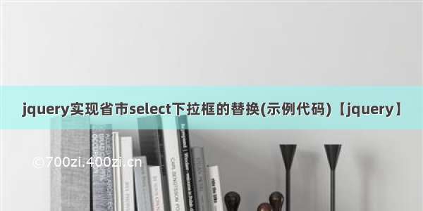 jquery实现省市select下拉框的替换(示例代码)【jquery】