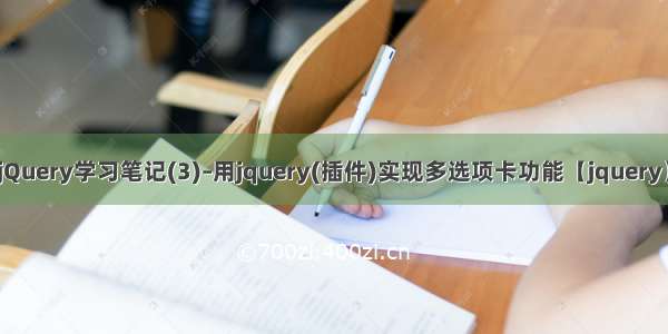 jQuery学习笔记(3)–用jquery(插件)实现多选项卡功能【jquery】