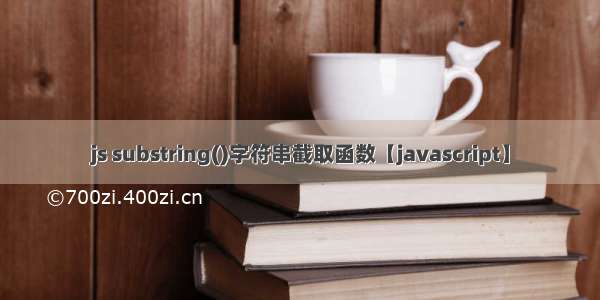 js substring()字符串截取函数【javascript】