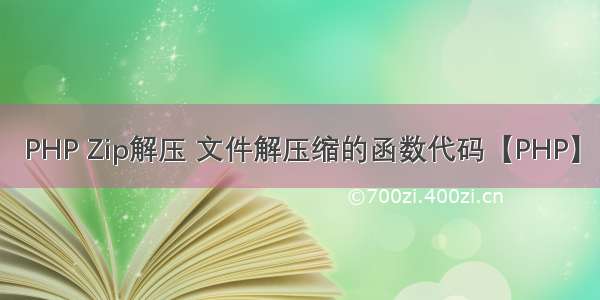 PHP Zip解压 文件解压缩的函数代码【PHP】