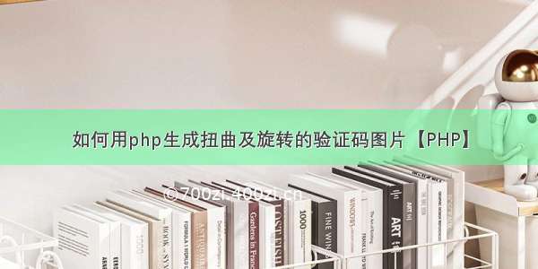 如何用php生成扭曲及旋转的验证码图片【PHP】