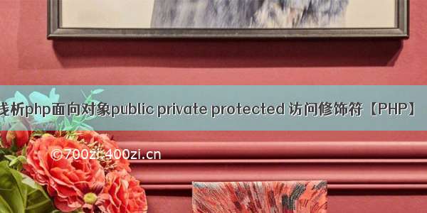 浅析php面向对象public private protected 访问修饰符【PHP】