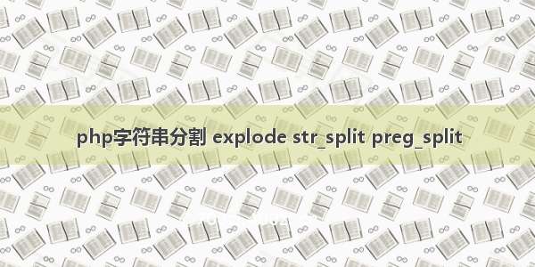 php字符串分割 explode str_split preg_split