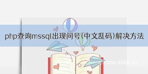 php查询mssql出现问号(中文乱码)解决方法