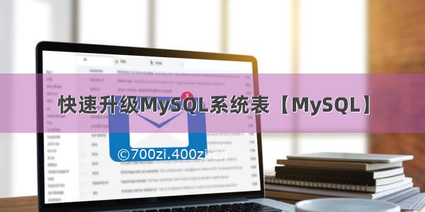 快速升级MySQL系统表【MySQL】