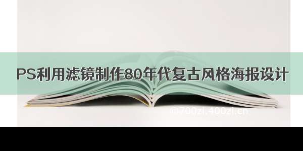 PS利用滤镜制作80年代复古风格海报设计